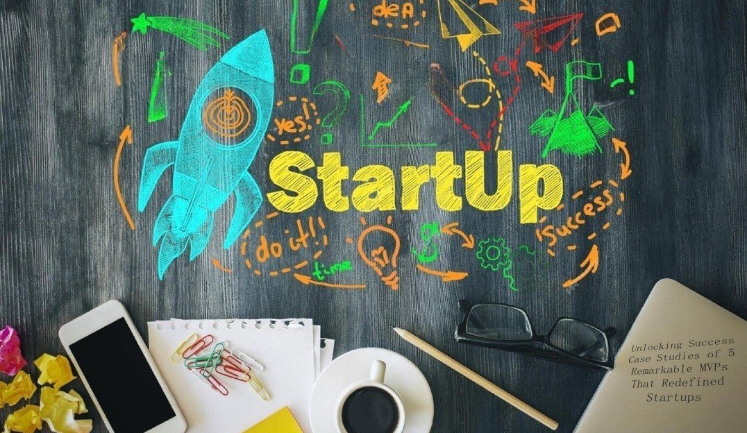 Unlocking Success: Case Studies of 5 Remarkable MVPs That Redefined Startups